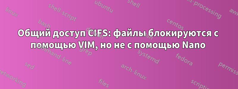 Общий доступ CIFS: файлы блокируются с помощью VIM, но не с помощью Nano