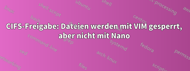 CIFS-Freigabe: Dateien werden mit VIM gesperrt, aber nicht mit Nano