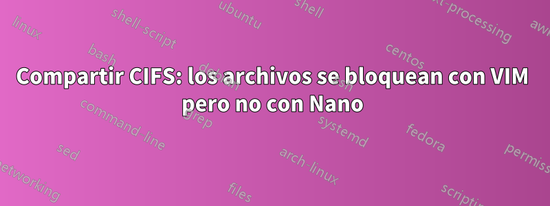 Compartir CIFS: los archivos se bloquean con VIM pero no con Nano