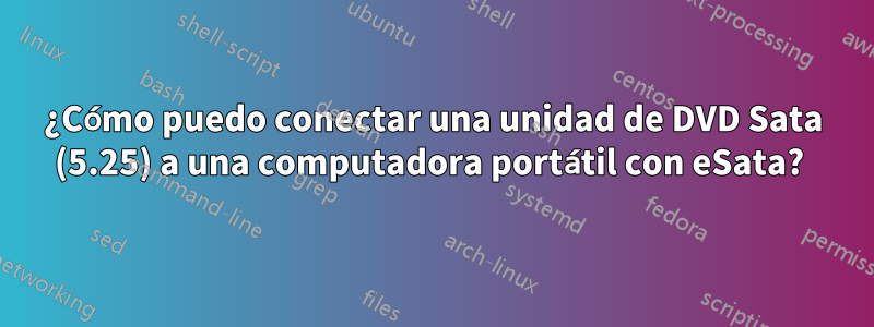 ¿Cómo puedo conectar una unidad de DVD Sata (5.25) a una computadora portátil con eSata? 