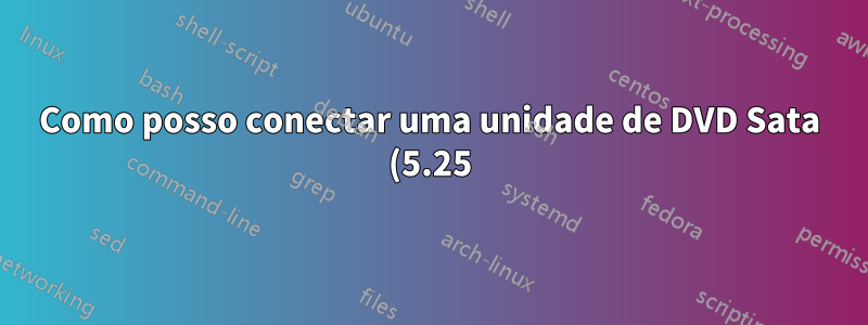 Como posso conectar uma unidade de DVD Sata (5.25) a um laptop com eSata?