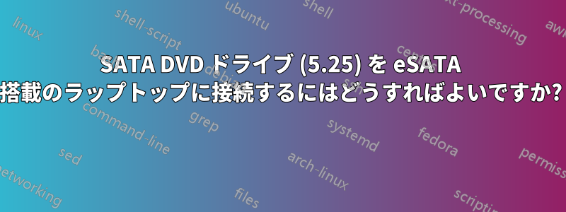 SATA DVD ドライブ (5.25) を eSATA 搭載のラップトップに接続するにはどうすればよいですか? 