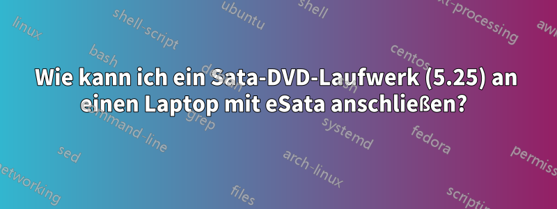 Wie kann ich ein Sata-DVD-Laufwerk (5.25) an einen Laptop mit eSata anschließen? 