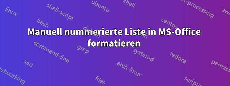 Manuell nummerierte Liste in MS-Office formatieren