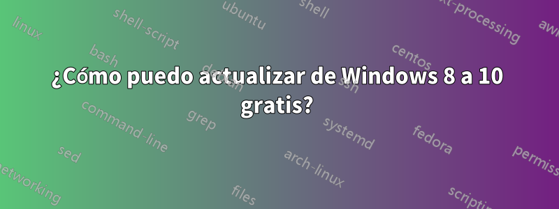 ¿Cómo puedo actualizar de Windows 8 a 10 gratis?
