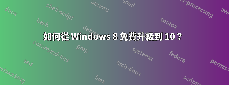 如何從 Windows 8 免費升級到 10？