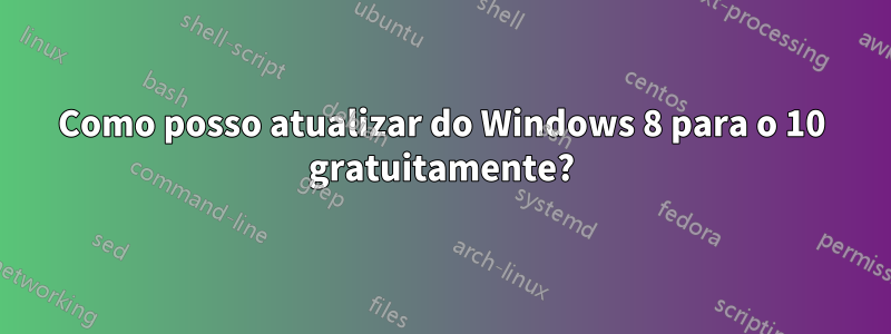 Como posso atualizar do Windows 8 para o 10 gratuitamente?