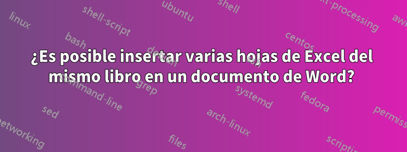 ¿Es posible insertar varias hojas de Excel del mismo libro en un documento de Word?