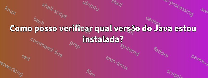 Como posso verificar qual versão do Java estou instalada?