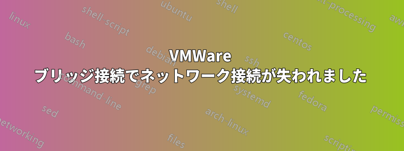 VMWare ブリッジ接続でネットワーク接続が失われました