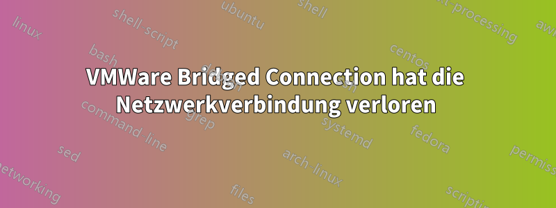 VMWare Bridged Connection hat die Netzwerkverbindung verloren