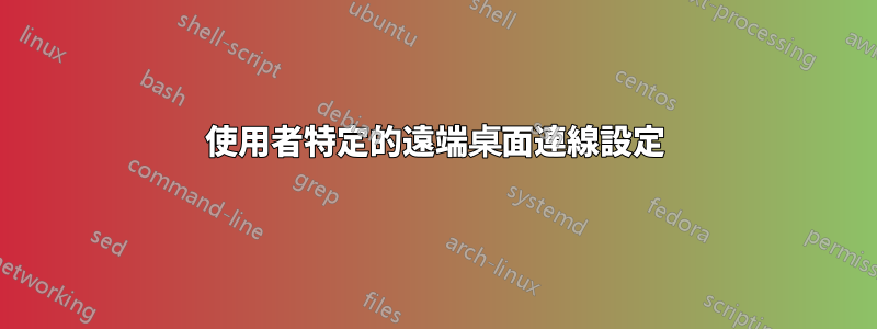 使用者特定的遠端桌面連線設定