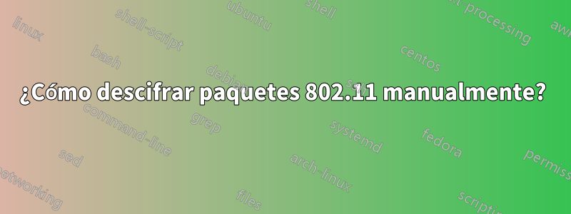 ¿Cómo descifrar paquetes 802.11 manualmente?