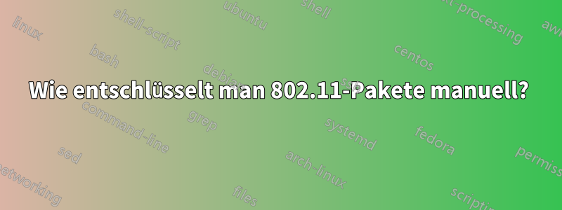 Wie entschlüsselt man 802.11-Pakete manuell?