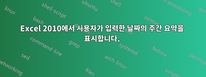 Excel 2010에서 사용자가 입력한 날짜의 주간 요약을 표시합니다.