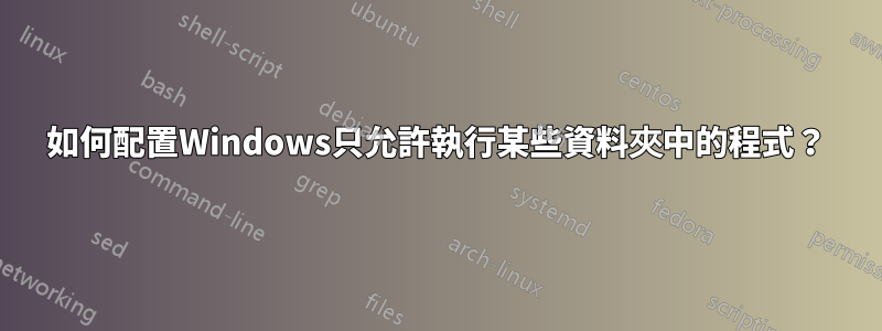如何配置Windows只允許執行某些資料夾中的程式？