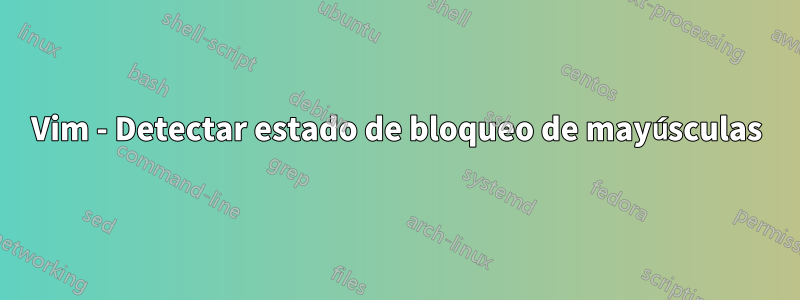 Vim - Detectar estado de bloqueo de mayúsculas