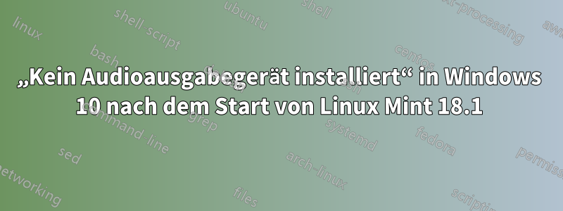 „Kein Audioausgabegerät installiert“ in Windows 10 nach dem Start von Linux Mint 18.1