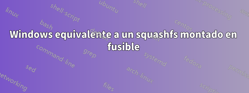 Windows equivalente a un squashfs montado en fusible
