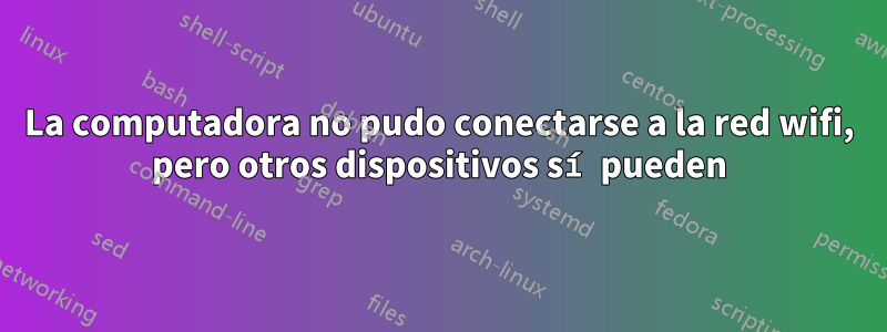 La computadora no pudo conectarse a la red wifi, pero otros dispositivos sí pueden