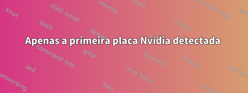 Apenas a primeira placa Nvidia detectada
