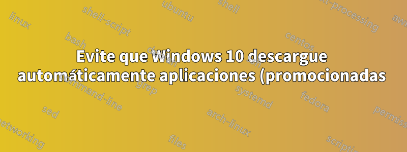 Evite que Windows 10 descargue automáticamente aplicaciones (promocionadas)