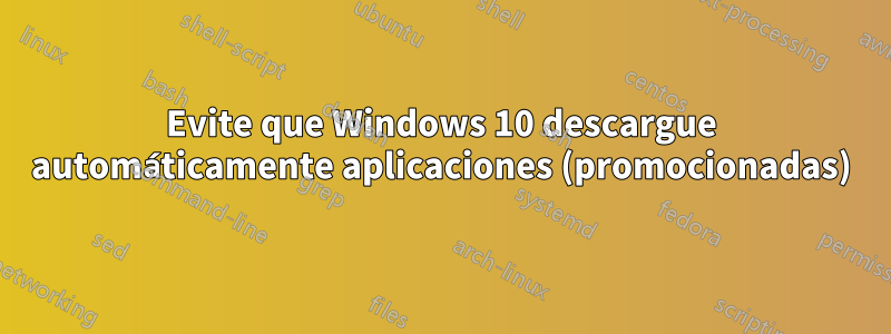 Evite que Windows 10 descargue automáticamente aplicaciones (promocionadas)