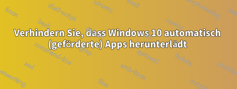 Verhindern Sie, dass Windows 10 automatisch (geförderte) Apps herunterlädt
