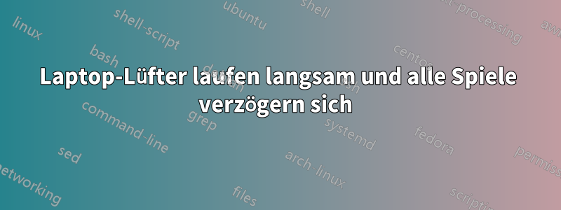 Laptop-Lüfter laufen langsam und alle Spiele verzögern sich 