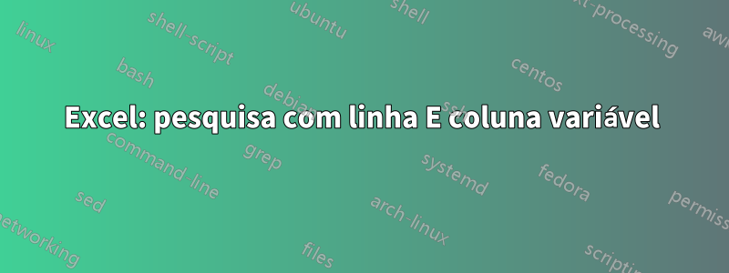 Excel: pesquisa com linha E coluna variável