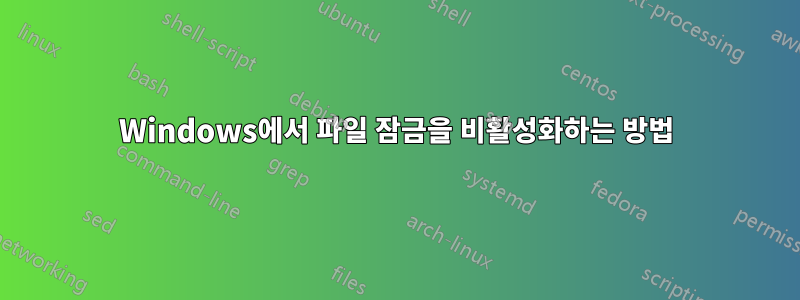 Windows에서 파일 잠금을 비활성화하는 방법