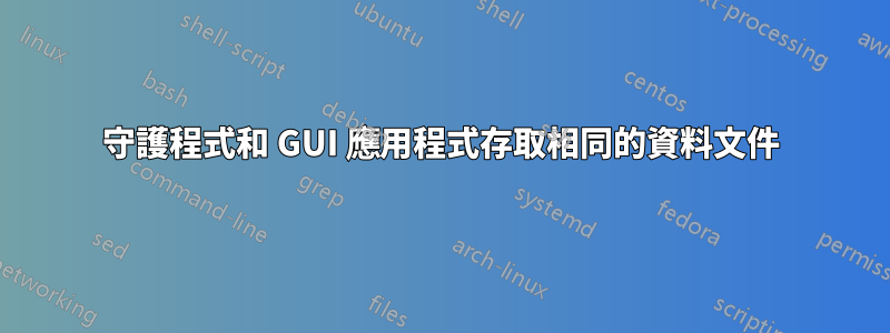 守護程式和 GUI 應用程式存取相同的資料文件