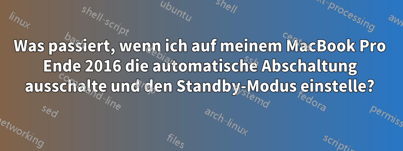 Was passiert, wenn ich auf meinem MacBook Pro Ende 2016 die automatische Abschaltung ausschalte und den Standby-Modus einstelle?