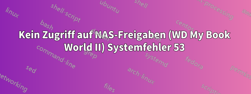 Kein Zugriff auf NAS-Freigaben (WD My Book World II) Systemfehler 53