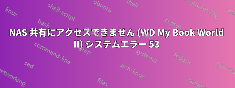 NAS 共有にアクセスできません (WD My Book World II) システムエラー 53