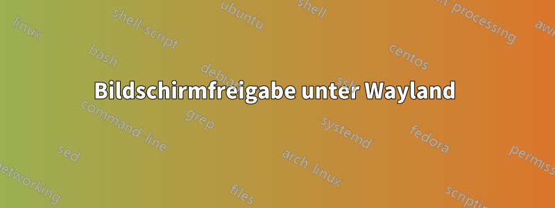 Bildschirmfreigabe unter Wayland