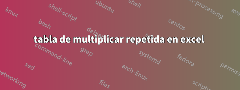 tabla de multiplicar repetida en excel