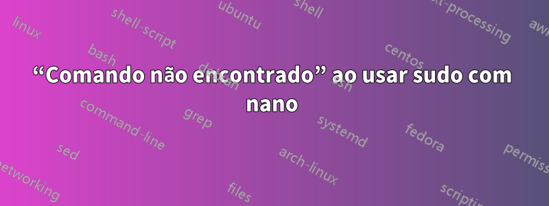 “Comando não encontrado” ao usar sudo com nano