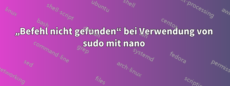 „Befehl nicht gefunden“ bei Verwendung von sudo mit nano