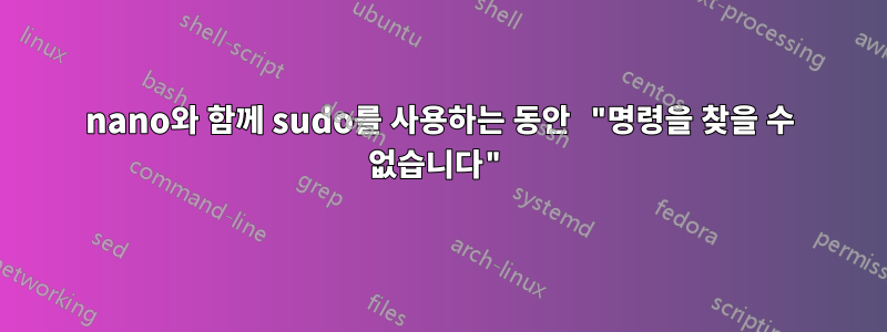 nano와 함께 sudo를 사용하는 동안 "명령을 찾을 수 없습니다"