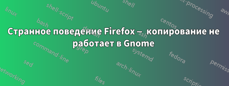 Странное поведение Firefox — копирование не работает в Gnome