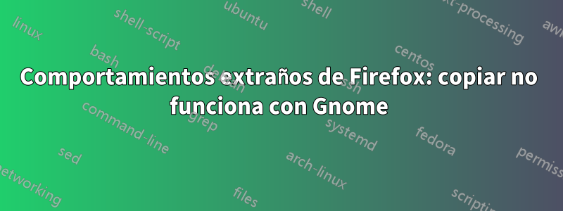 Comportamientos extraños de Firefox: copiar no funciona con Gnome