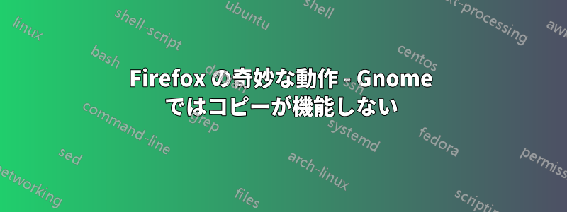 Firefox の奇妙な動作 - Gnome ではコピーが機能しない