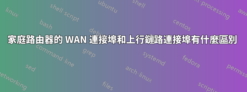 家庭路由器的 WAN 連接埠和上行鏈路連接埠有什麼區別