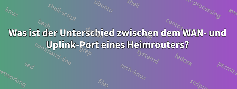 Was ist der Unterschied zwischen dem WAN- und Uplink-Port eines Heimrouters?