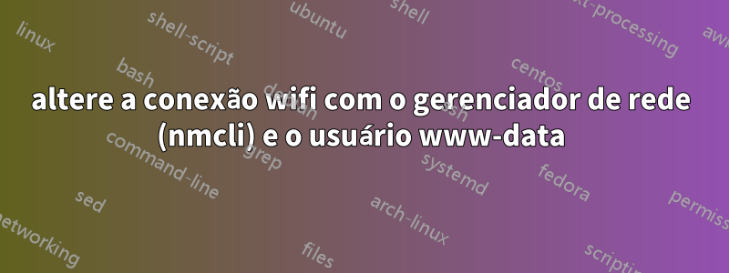 altere a conexão wifi com o gerenciador de rede (nmcli) e o usuário www-data