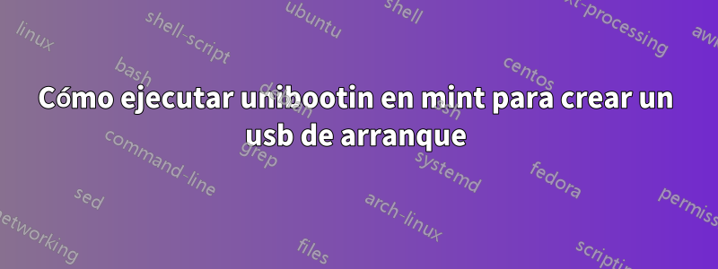 Cómo ejecutar unibootin en mint para crear un usb de arranque