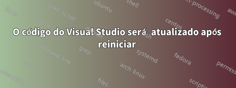 O código do Visual Studio será atualizado após reiniciar