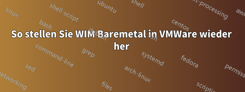 So stellen Sie WIM Baremetal in VMWare wieder her