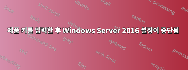 제품 키를 입력한 후 Windows Server 2016 설정이 중단됨